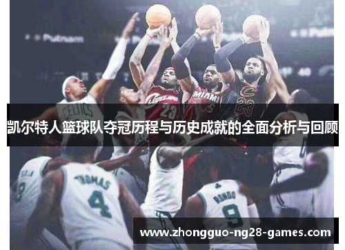 凯尔特人篮球队夺冠历程与历史成就的全面分析与回顾