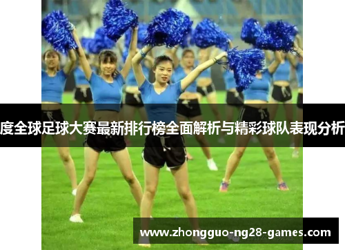 度全球足球大赛最新排行榜全面解析与精彩球队表现分析 度全球足球大赛最新排行榜全面解析与精彩球队表现分析