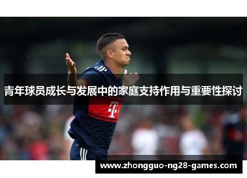 青年球员成长与发展中的家庭支持作用与重要性探讨 青年球员成长与发展中的家庭支持作用与重要性探讨