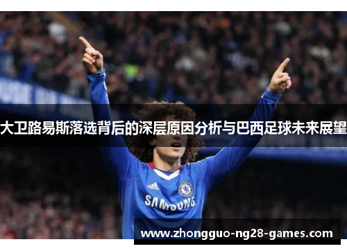 大卫路易斯落选背后的深层原因分析与巴西足球未来展望