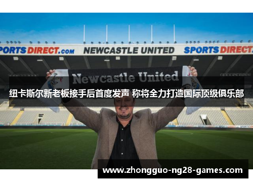 纽卡斯尔新老板接手后首度发声 称将全力打造国际顶级俱乐部