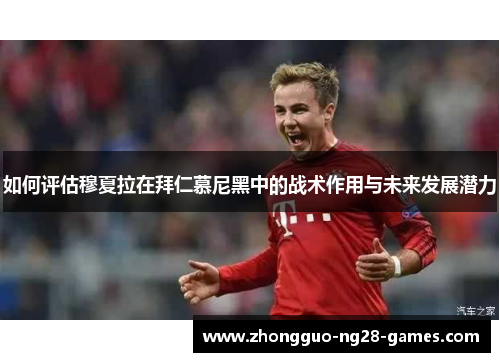 如何评估穆夏拉在拜仁慕尼黑中的战术作用与未来发展潜力
