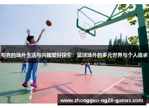 布克的场外生活与兴趣爱好探索：篮球场外的多元世界与个人追求