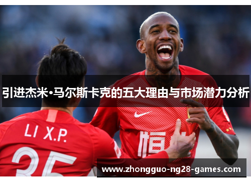 引进杰米·马尔斯卡克的五大理由与市场潜力分析