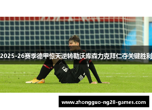 2025-26赛季德甲惊天逆转勒沃库森力克拜仁夺关键胜利