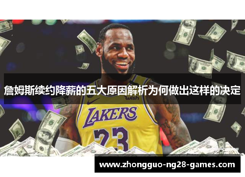 詹姆斯续约降薪的五大原因解析为何做出这样的决定 詹姆斯续约降薪的五大原因解析为何做出这样的决定